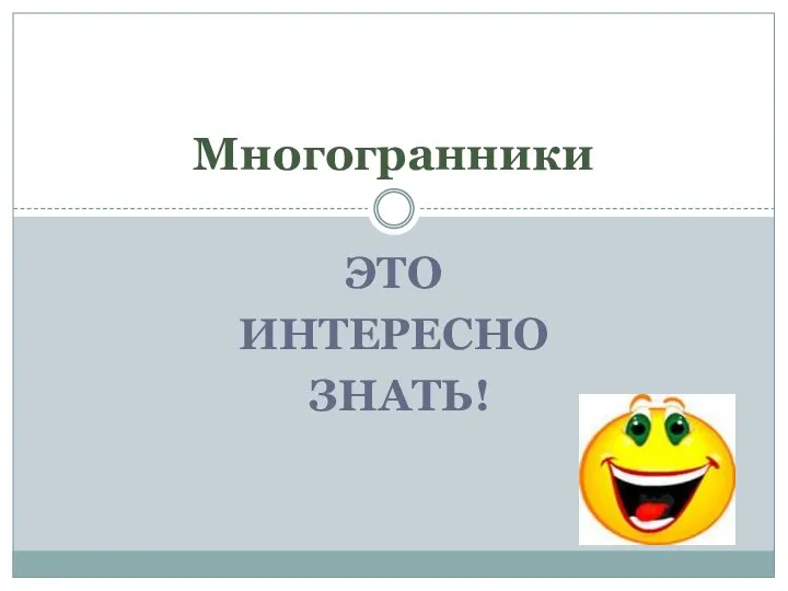 ЭТО ИНТЕРЕСНО ЗНАТЬ! Многогранники