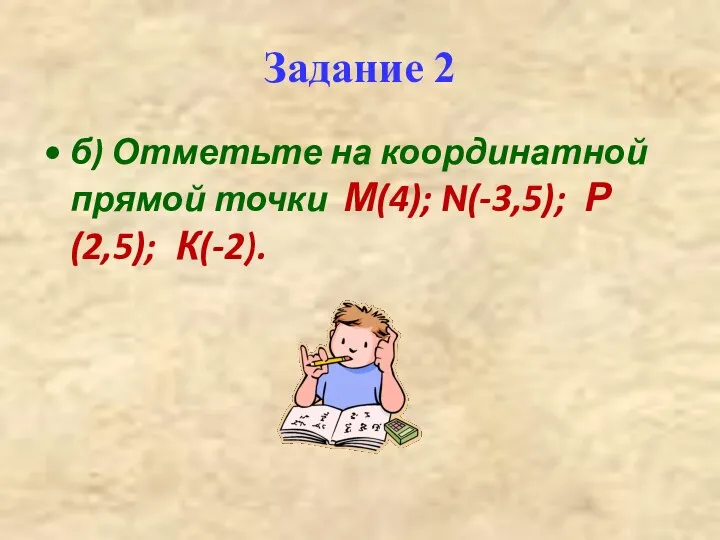 Задание 2 б) Отметьте на координатной прямой точки М(4); N(-3,5); Р(2,5); К(-2).