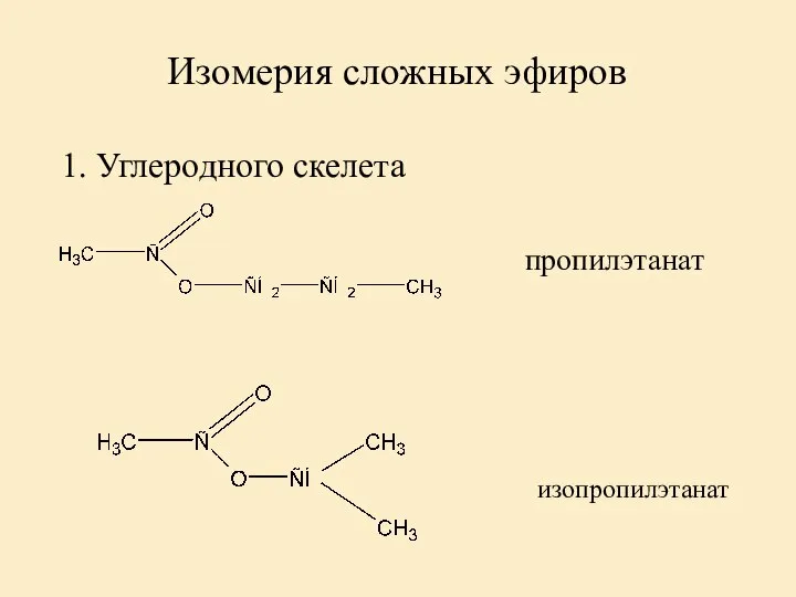 Изомерия сложных эфиров 1. Углеродного скелета пропилэтанат изопропилэтанат