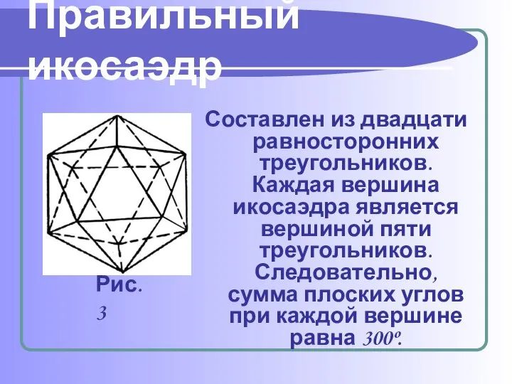 Правильный икосаэдр Составлен из двадцати равносторонних треугольников. Каждая вершина икосаэдра является