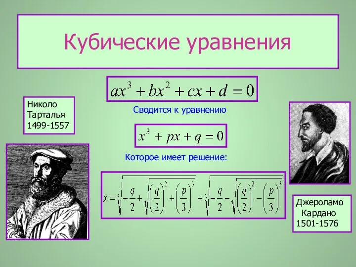 Кубические уравнения Джероламо Кардано 1501-1576 Николо Тарталья 1499-1557 Сводится к уравнению Которое имеет решение: