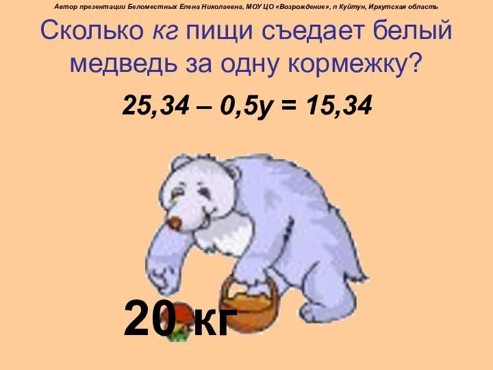 Сколько кг пищи съедает белый медведь за одну кормежку? 25,34 –