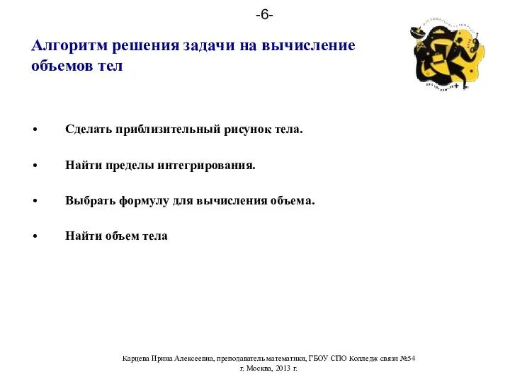 Алгоритм решения задачи на вычисление объемов тел Сделать приблизительный рисунок тела.