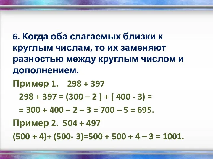 6. Когда оба слагаемых близки к круглым числам, то их заменяют