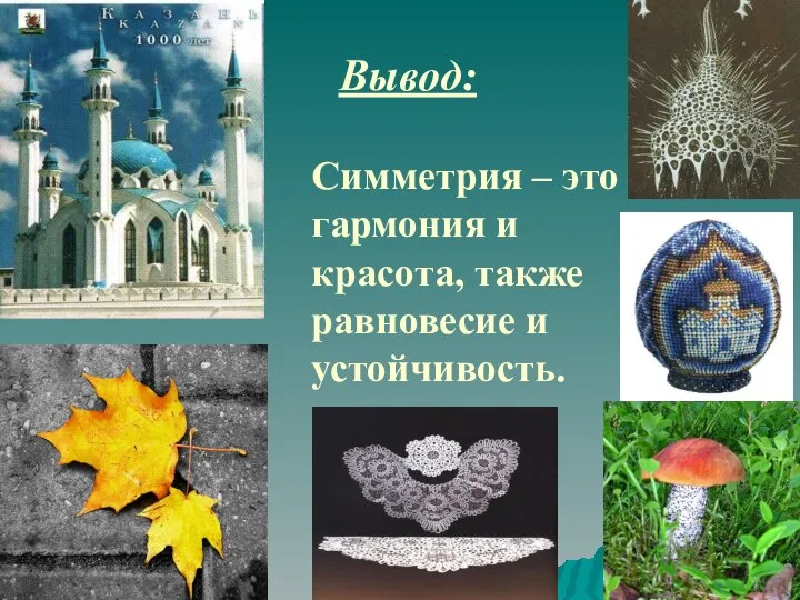 Вывод: Симметрия – это гармония и красота, также равновесие и устойчивость.