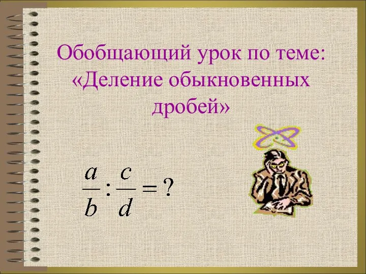 Обобщающий урок по теме: «Деление обыкновенных дробей»