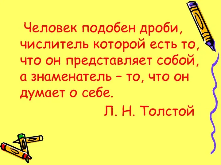 Человек подобен дроби, числитель которой есть то, что он представляет собой,