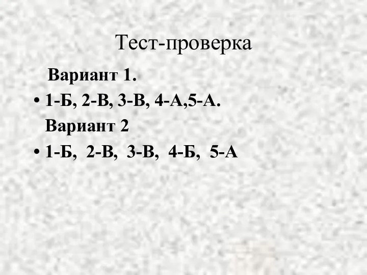 Тест-проверка Вариант 1. 1-Б, 2-В, 3-В, 4-А,5-А. Вариант 2 1-Б, 2-В, 3-В, 4-Б, 5-А