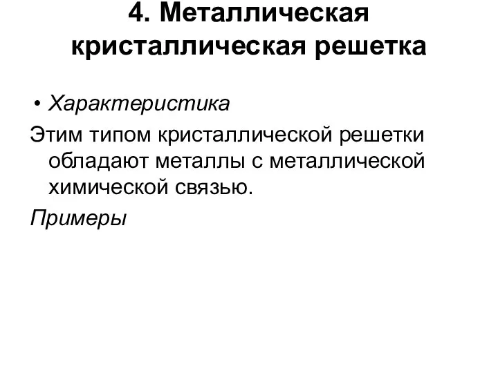 4. Металлическая кристаллическая решетка Характеристика Этим типом кристаллической решетки обладают металлы с металлической химической связью. Примеры