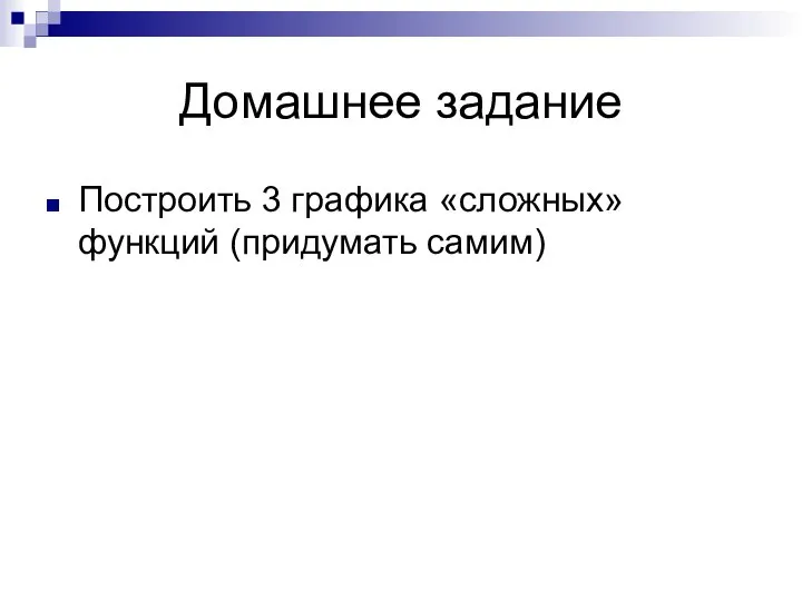 Домашнее задание Построить 3 графика «сложных» функций (придумать самим)