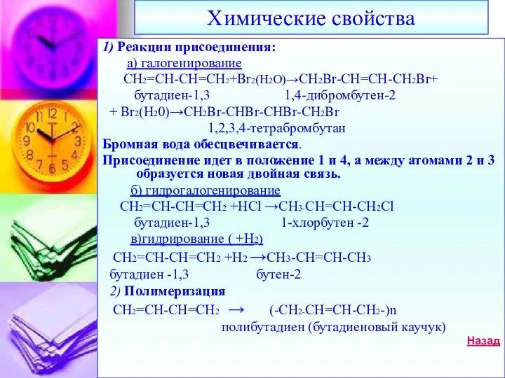 Химические свойства 1) Реакции присоединения: а) галогенирование СН2=СН-СН=СН2+Br2(H2O)→CH2Br-CH=CH-CH2Br+ бутадиен-1,3 1,4-дибромбутен-2 +