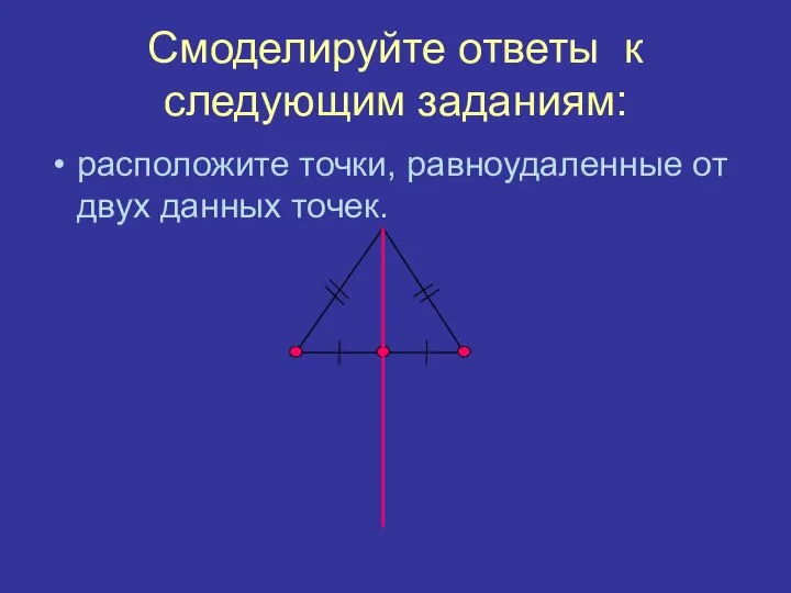 Смоделируйте ответы к следующим заданиям: расположите точки, равноудаленные от двух данных точек.