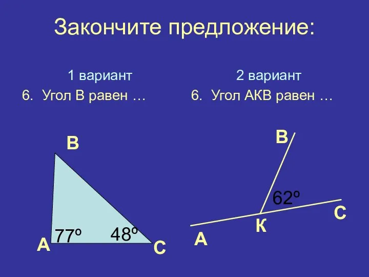 Закончите предложение: 1 вариант 6. Угол В равен … 2 вариант