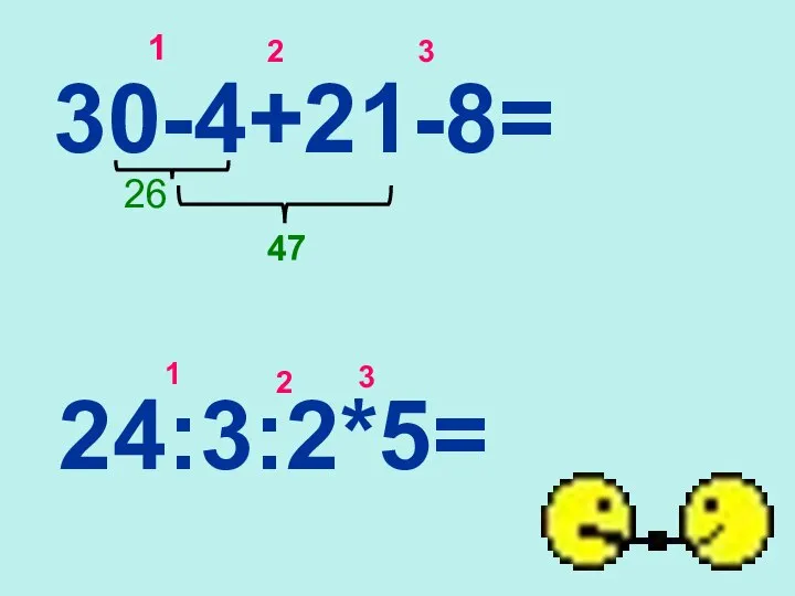 30-4+21-8= 1 2 3 26 47 24:3:2*5= 1 3 2