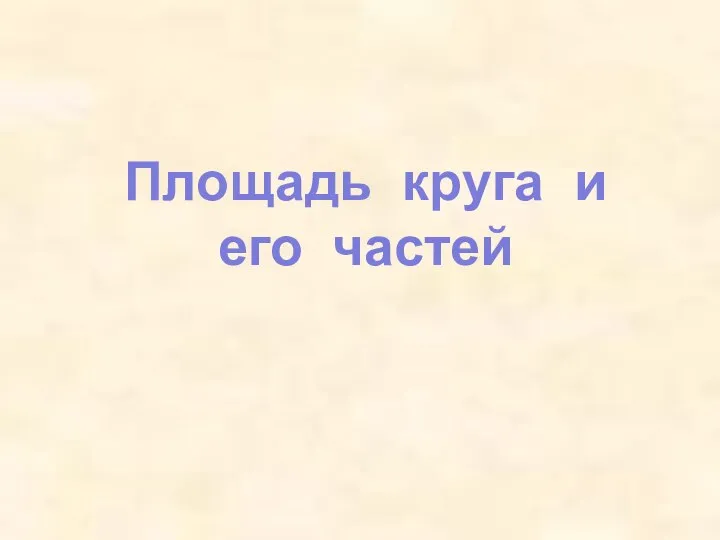 Презентация по математике "Площадь круга и его частей" - скачать бесплатно