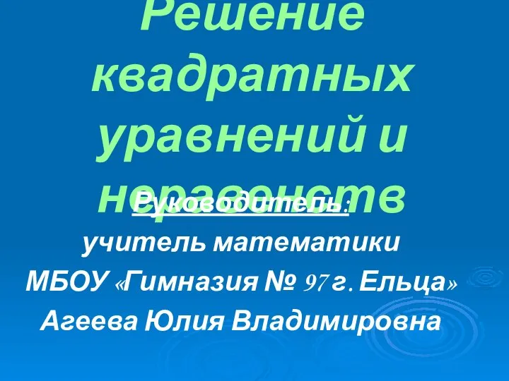 Решение квадратных уравнений и неравенств Руководитель: учитель математики МБОУ «Гимназия №