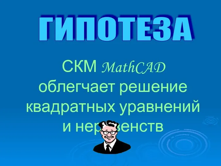 ГИПОТЕЗА СКМ MathCAD облегчает решение квадратных уравнений и неравенств