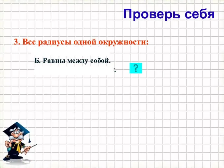 Проверь себя 3. Все радиусы одной окружности: А. Являются лучами. Б.