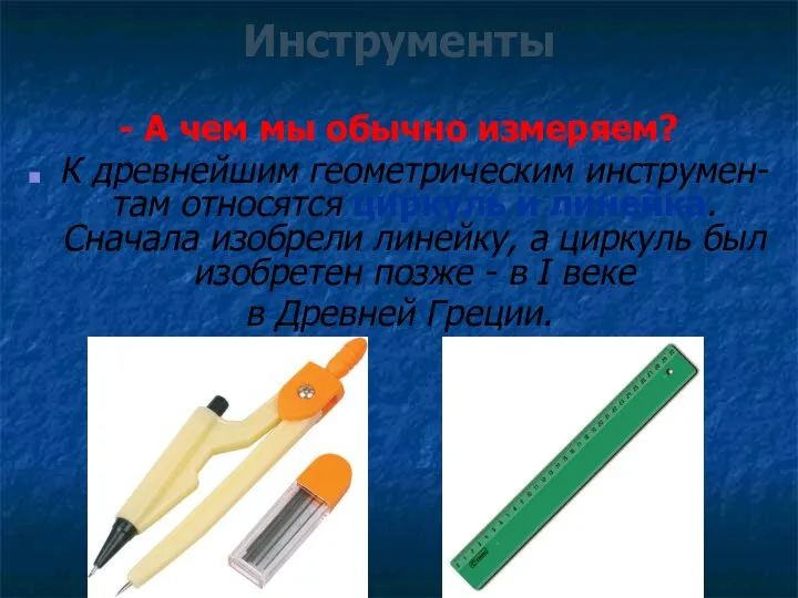 Инструменты - А чем мы обычно измеряем? К древнейшим геометрическим инструмен-там