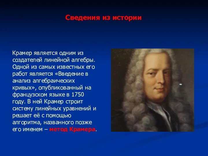 Сведения из истории Крамер является одним из создателей линейной алгебры. Одной