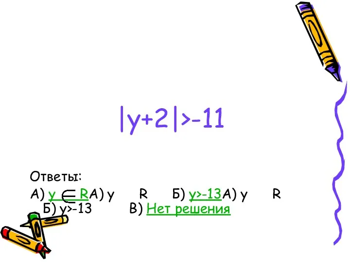 |y+2|>-11 Ответы: А) y RА) y R Б) y>-13А) y R Б) y>-13 В) Нет решения
