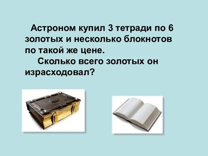 Астроном купил 3 тетради по 6 золотых и несколько блокнотов по