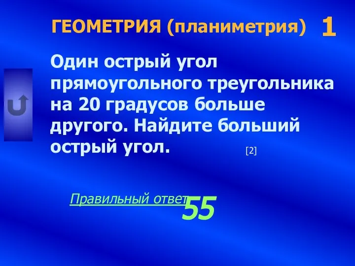 ГЕОМЕТРИЯ (планиметрия) Один острый угол прямоугольного треугольника на 20 градусов больше