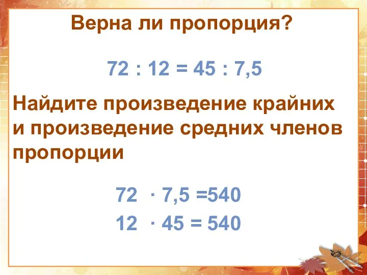 Верна ли пропорция? 72 : 12 = 45 : 7,5 72