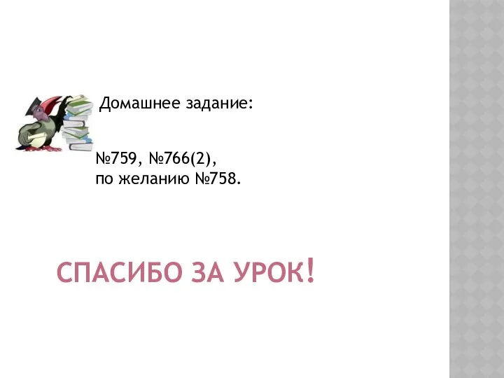 №759, №766(2), по желанию №758. Домашнее задание: СПАСИБО ЗА УРОК!