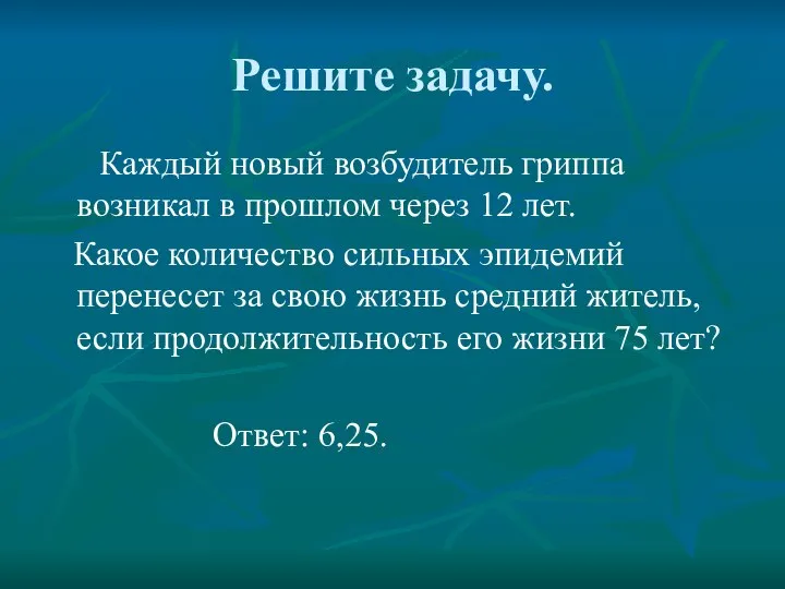 Решите задачу. Каждый новый возбудитель гриппа возникал в прошлом через 12