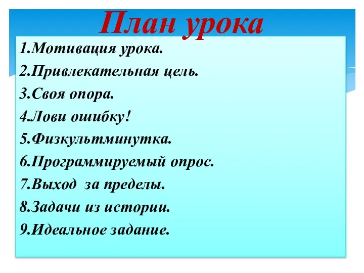 1.Мотивация урока. 2.Привлекательная цель. 3.Своя опора. 4.Лови ошибку! 5.Физкультминутка. 6.Программируемый опрос.