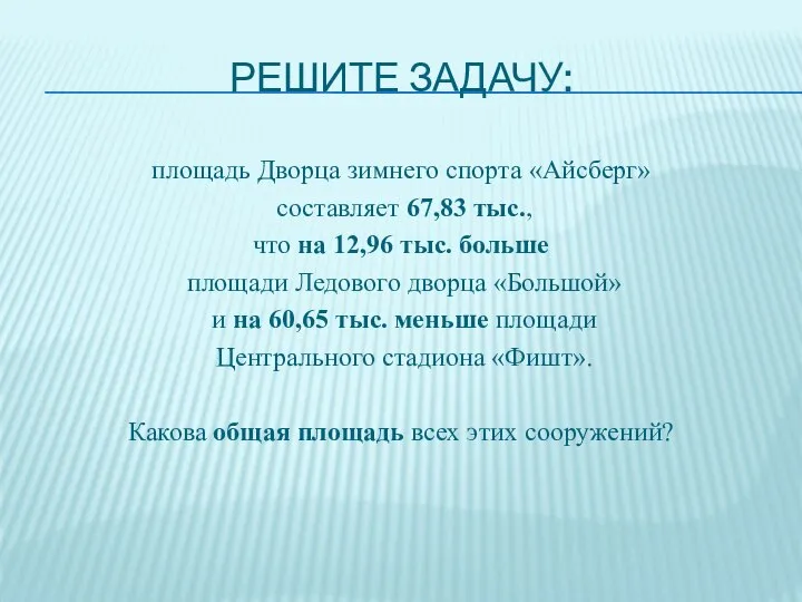 Решите задачу: площадь Дворца зимнего спорта «Айсберг» составляет 67,83 тыс., что