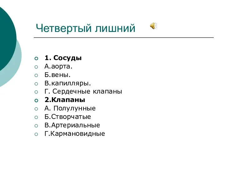 Четвертый лишний 1. Сосуды А.аорта. Б.вены. В.капилляры. Г. Сердечные клапаны 2.Клапаны А. Полулунные Б.Створчатые В.Артериальные Г.Кармановидные