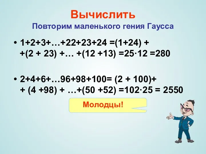 Вычислить Повторим маленького гения Гаусса 1+2+3+…+22+23+24 =(1+24) + +(2 + 23)