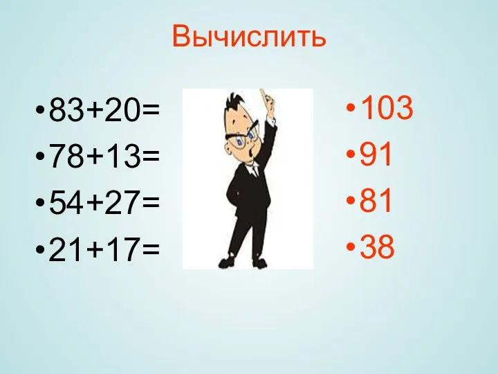 Вычислить 83+20= 78+13= 54+27= 21+17= 103 91 81 38