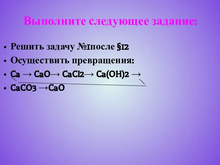 Выполните следующее задание: Решить задачу №1после §12 Осуществить превращения: Ca →