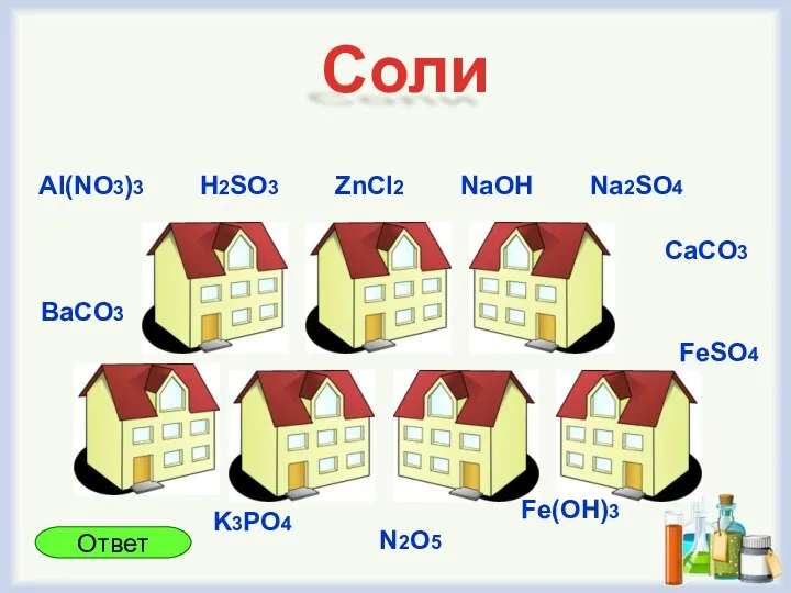 Соли Al(NO3)3 ZnCl2 Na2SO4 NaOH CaCO3 FeSO4 BaCO3 H2SO3 K3PO4 N2O5 Fe(OH)3 Ответ