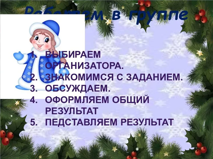 Работаем в группе ВЫБИРАЕМ ОРГАНИЗАТОРА. ЗНАКОМИМСЯ С ЗАДАНИЕМ. ОБСУЖДАЕМ. ОФОРМЛЯЕМ ОБЩИЙ РЕЗУЛЬТАТ ПЕДСТАВЛЯЕМ РЕЗУЛЬТАТ