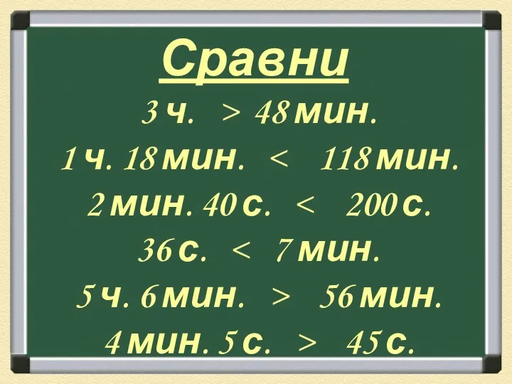 Сравни 3 ч. > 48 мин. 1 ч. 18 мин. 2