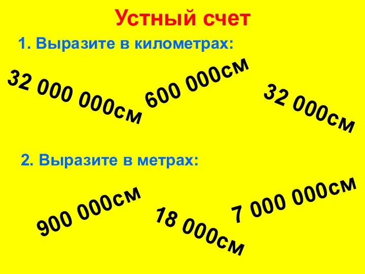 Устный счет 1. Выразите в километрах: 32 000 000см 600 000см