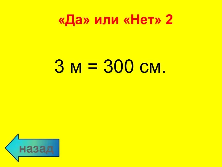 назад 3 м = 300 см. «Да» или «Нет» 2