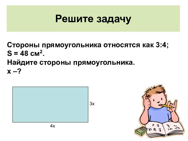 Решите задачу Стороны прямоугольника относятся как 3:4; S = 48 см2.