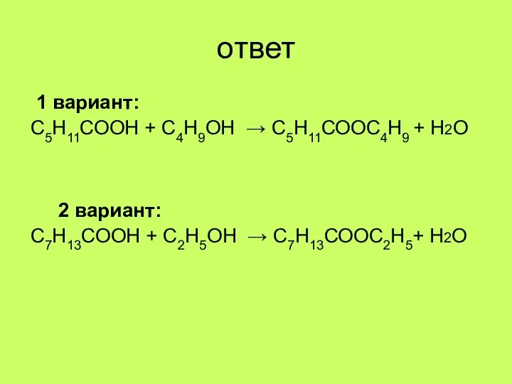 ответ 1 вариант: С5Н11СООН + С4Н9ОН → С5Н11СООС4Н9 + Н2О 2