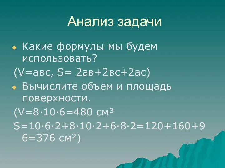 Анализ задачи Какие формулы мы будем использовать? (V=авс, S= 2ав+2вс+2ас) Вычислите