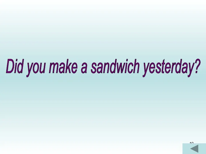 Did you make a sandwich yesterday?
