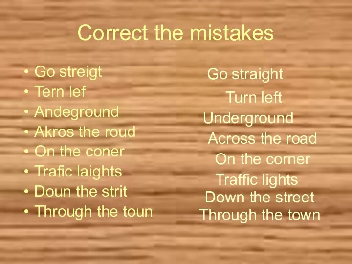 Correct the mistakes Go streigt Tern lef Andeground Akros the roud