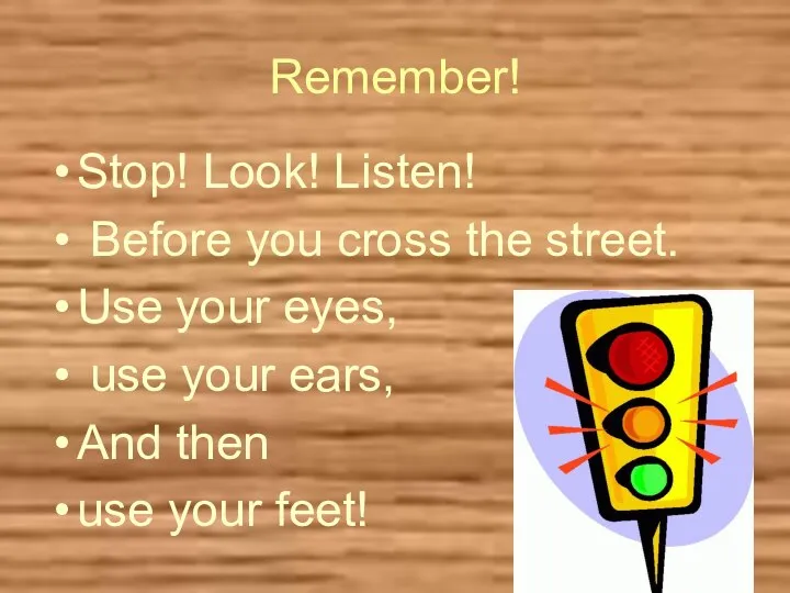 Remember! Stop! Look! Listen! Before you cross the street. Use your