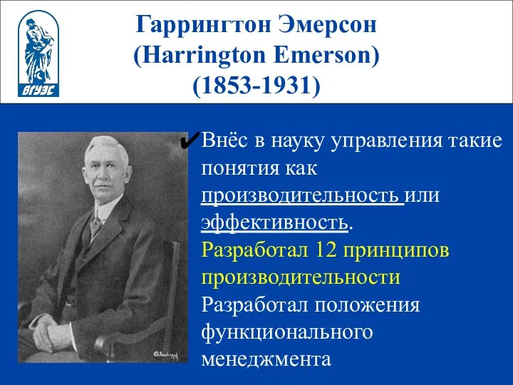 Гаррингтон Эмерсон (Harrington Emerson) (1853-1931) Внёс в науку управления такие понятия