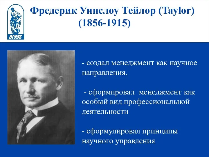 Фредерик Уинслоу Тейлор (Taylor) (1856-1915) - создал менеджмент как научное направления.