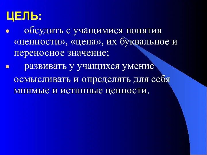 ЦЕЛЬ: обсудить с учащимися понятия «ценности», «цена», их буквальное и переносное